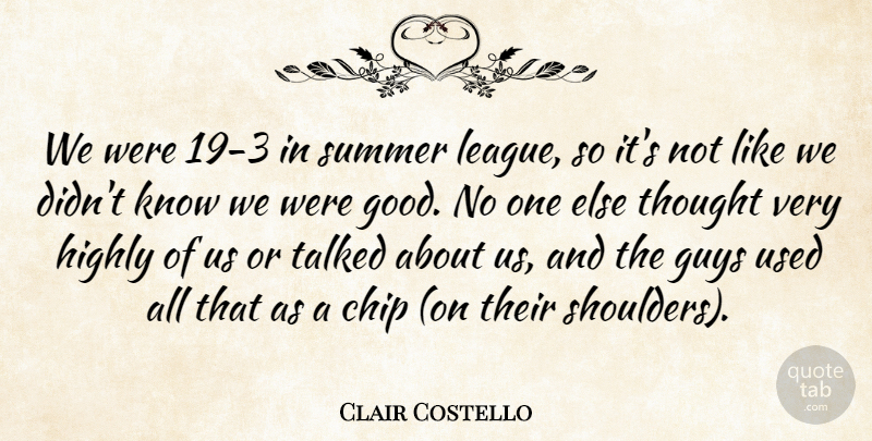 Clair Costello Quote About Chip, Guys, Highly, Summer, Talked: We Were 19 3 In...