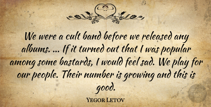 Yegor Letov Quote About Among, Band, Cult, Growing, Number: We Were A Cult Band...