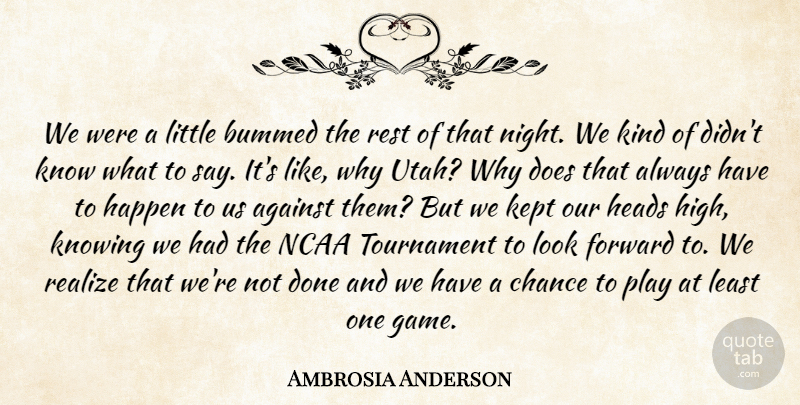 Ambrosia Anderson Quote About Against, Bummed, Chance, Forward, Happen: We Were A Little Bummed...