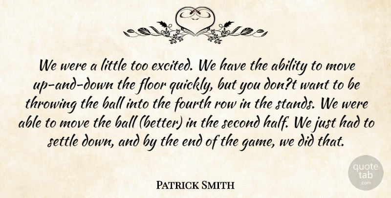 Patrick Smith Quote About Ability, Ball, Floor, Fourth, Move: We Were A Little Too...