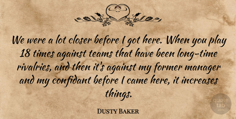 Dusty Baker Quote About Against, Came, Closer, Former, Increases: We Were A Lot Closer...