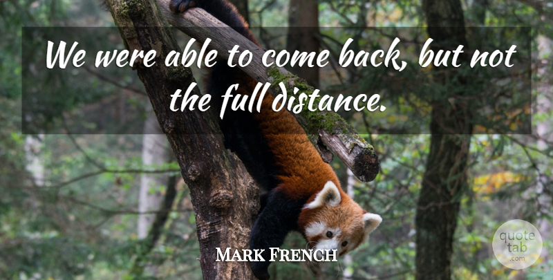 Mark French Quote About Full: We Were Able To Come...