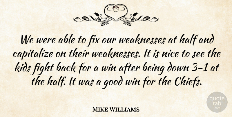 Mike Williams Quote About Capitalize, Fight, Fix, Good, Half: We Were Able To Fix...