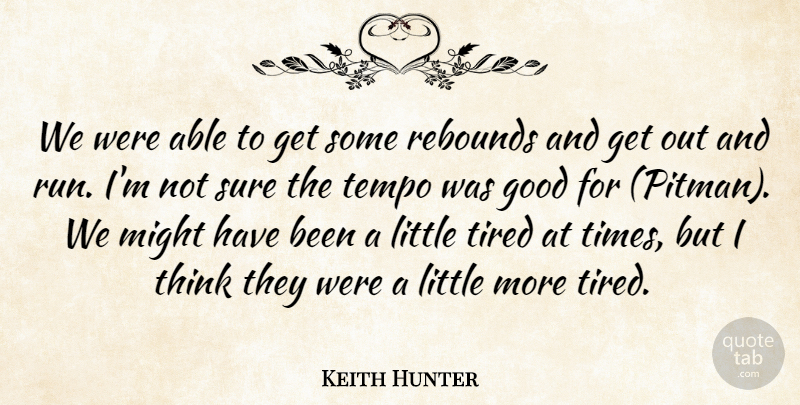 Keith Hunter Quote About Good, Might, Rebounds, Sure, Tempo: We Were Able To Get...