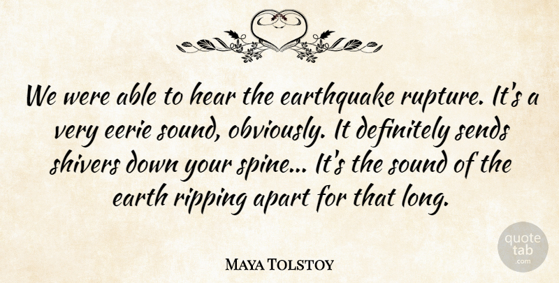 Maya Tolstoy Quote About Apart, Definitely, Earthquake, Eerie, Hear: We Were Able To Hear...