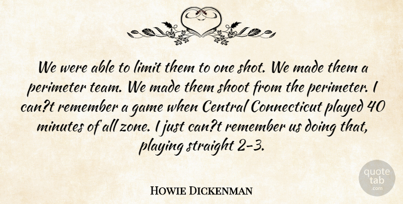 Howie Dickenman Quote About Central, Game, Limit, Minutes, Played: We Were Able To Limit...