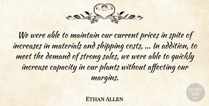 Ethan Allen Quote About Affecting, Capacity, Current, Demand, Increase: We Were Able To Maintain...