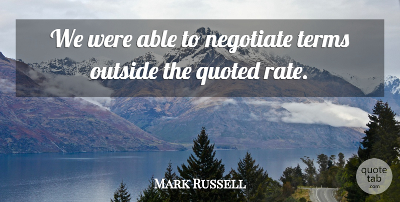 Mark Russell Quote About Negotiate, Outside, Quoted, Terms: We Were Able To Negotiate...