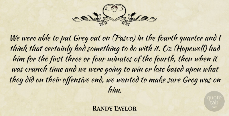 Randy Taylor Quote About Based, Certainly, Crunch, Fourth, Lose: We Were Able To Put...
