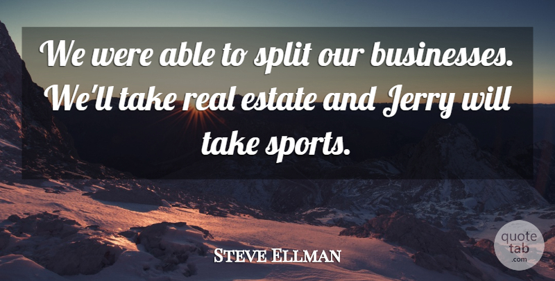 Steve Ellman Quote About Estate, Jerry, Split, Sports: We Were Able To Split...