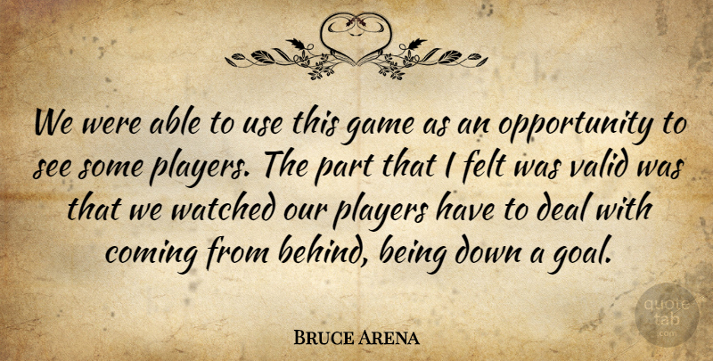 Bruce Arena Quote About Coming, Deal, Felt, Game, Opportunity: We Were Able To Use...