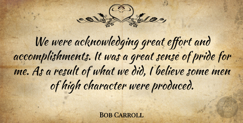 Bob Carroll Quote About Believe, Character, Effort, Great, High: We Were Acknowledging Great Effort...