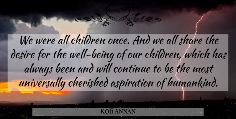 Kofi Annan Quote About Children, Desire, Share: We Were All Children Once...