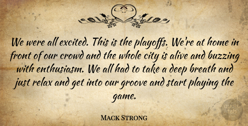 Mack Strong Quote About Alive, Breath, Buzzing, City, Crowd: We Were All Excited This...