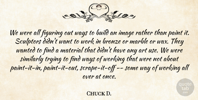Chuck D. Quote About Art, Bronze, Build, Figuring, Image: We Were All Figuring Out...