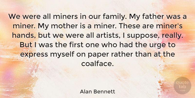 Alan Bennett Quote About Express, Family, Miners, Paper, Rather: We Were All Miners In...