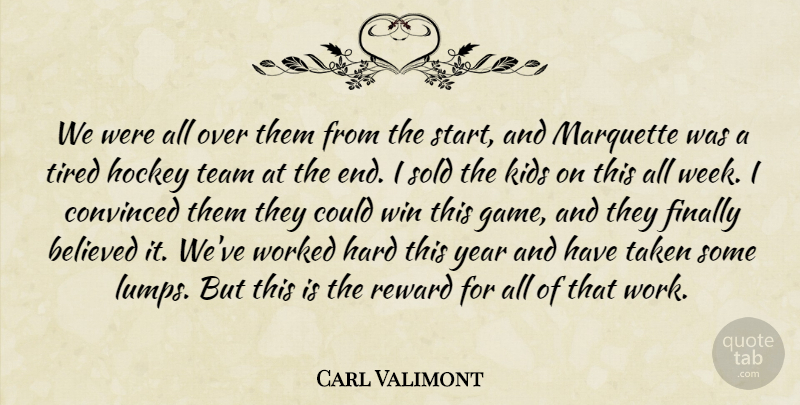 Carl Valimont Quote About Believed, Convinced, Finally, Hard, Hockey: We Were All Over Them...