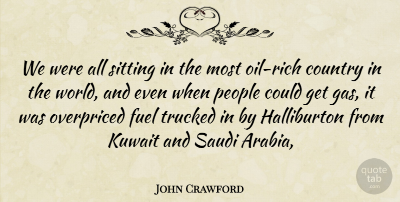 John Crawford Quote About Country, Fuel, Kuwait, People, Sitting: We Were All Sitting In...