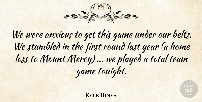 Kyle Hines Quote About Anxious, Game, Home, Last, Loss: We Were Anxious To Get...