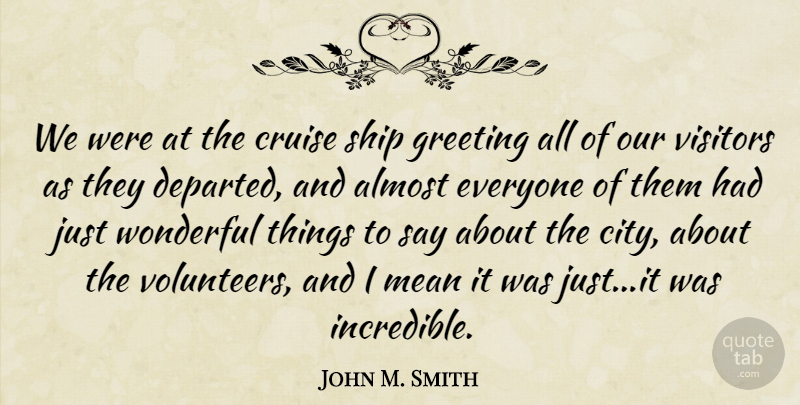 John M. Smith Quote About Almost, Cruise, Greeting, Mean, Ship: We Were At The Cruise...