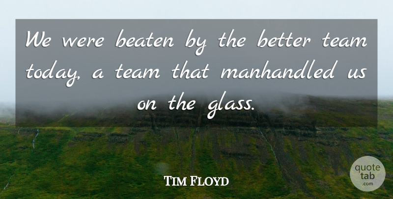 Tim Floyd Quote About Beaten, Team: We Were Beaten By The...