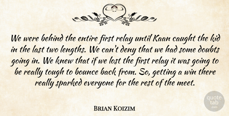 Brian Koizim Quote About Behind, Bounce, Caught, Deny, Doubts: We Were Behind The Entire...