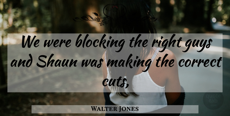 Walter Jones Quote About Blocking, Correct, Guys: We Were Blocking The Right...
