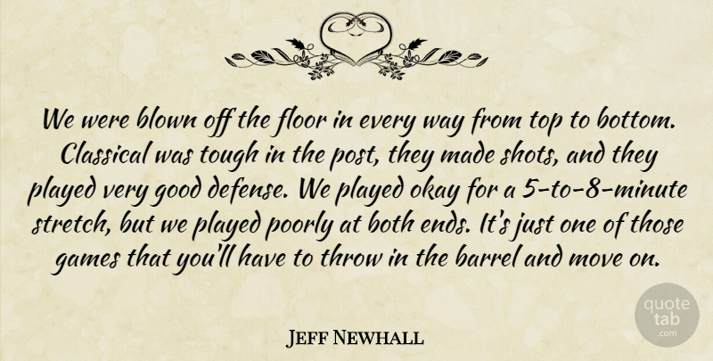 Jeff Newhall Quote About Barrel, Blown, Both, Classical, Floor: We Were Blown Off The...