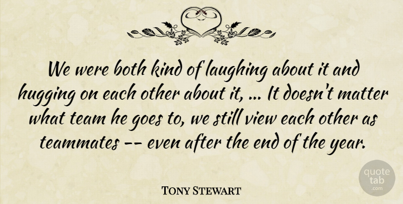 Tony Stewart Quote About Both, Goes, Hugging, Laughing, Matter: We Were Both Kind Of...