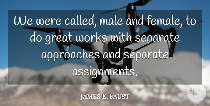 James E. Faust Quote About Approaches, Great, Works: We Were Called Male And...