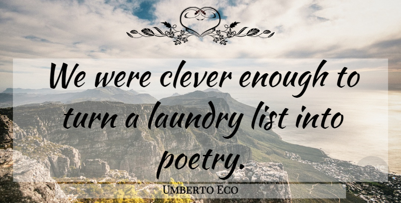 Umberto Eco Quote About Clever, Lists, Laundry: We Were Clever Enough To...