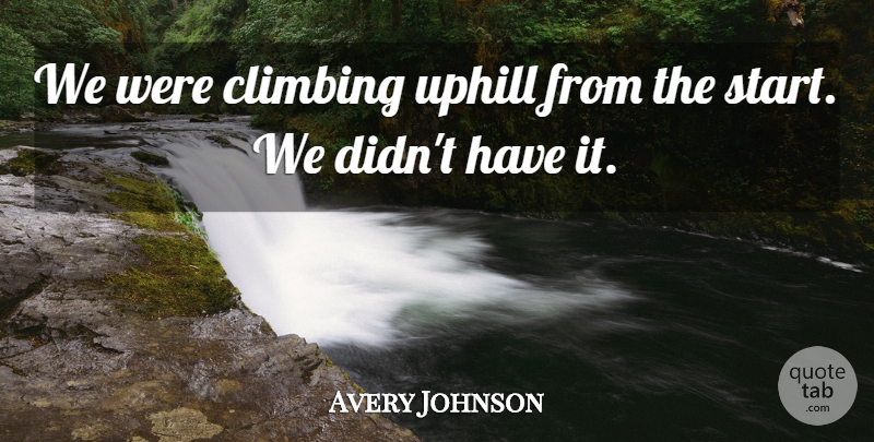 Avery Johnson Quote About Climbing, Uphill: We Were Climbing Uphill From...