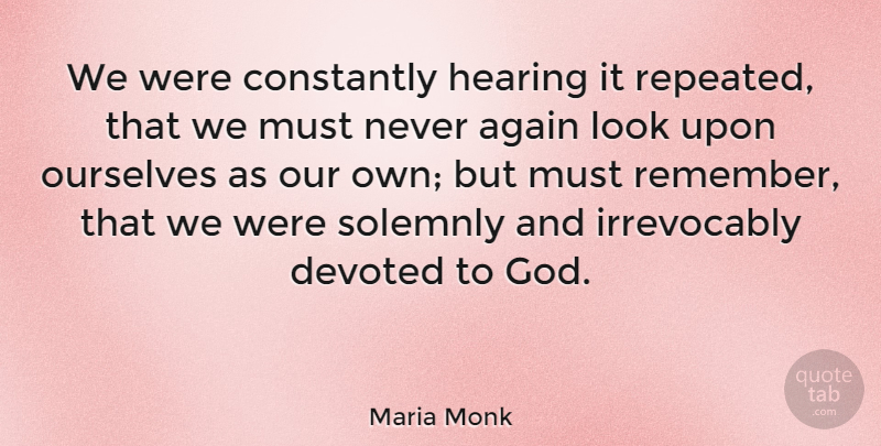 Maria Monk Quote About Hearing, Looks, Remember: We Were Constantly Hearing It...