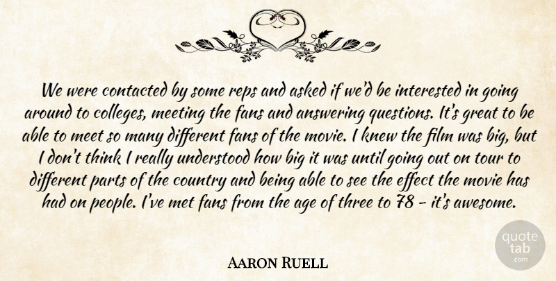 Aaron Ruell Quote About Age, Answering, Asked, Country, Effect: We Were Contacted By Some...