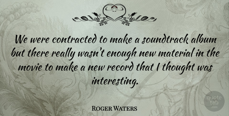 Roger Waters Quote About British Musician, Record, Soundtrack: We Were Contracted To Make...
