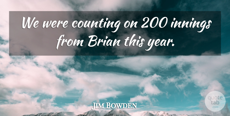 Jim Bowden Quote About Brian, Counting, Innings: We Were Counting On 200...