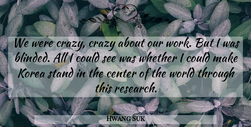 Hwang Suk Quote About Center, Crazy, Korea, Stand, Whether: We Were Crazy Crazy About...