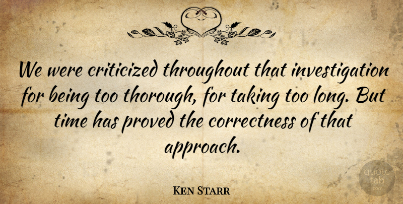 Ken Starr Quote About Criticized, Proved, Throughout, Time: We Were Criticized Throughout That...