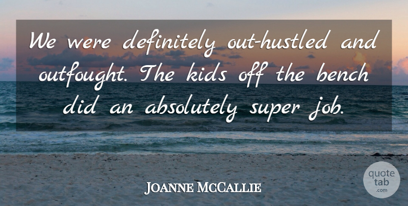 Joanne McCallie Quote About Absolutely, Bench, Definitely, Kids, Super: We Were Definitely Out Hustled...