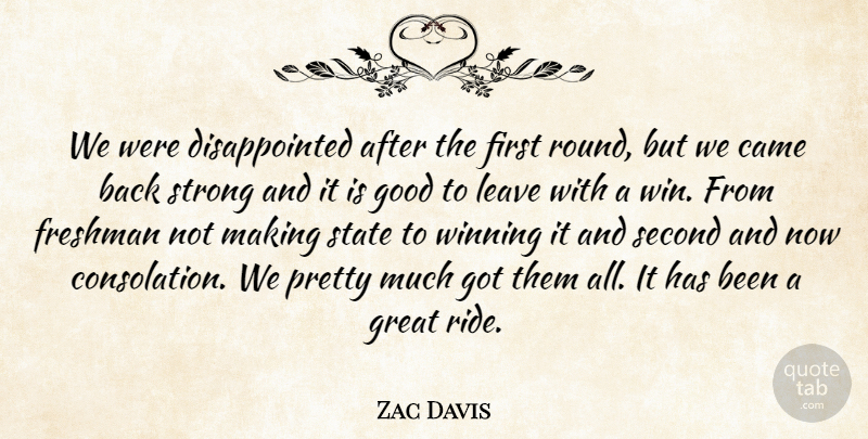 Zac Davis Quote About Came, Freshman, Good, Great, Leave: We Were Disappointed After The...