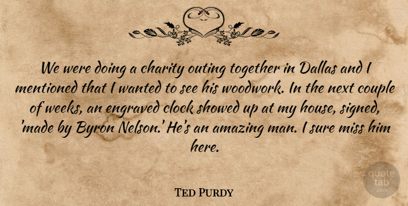 Ted Purdy Quote About Amazing, Charity, Clock, Couple, Dallas: We Were Doing A Charity...