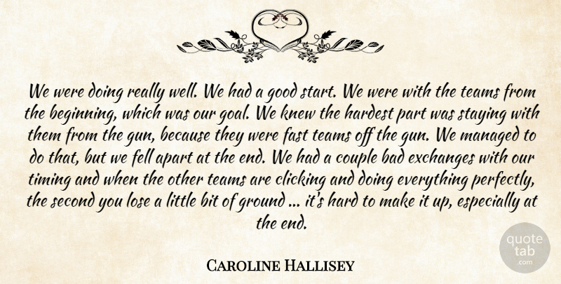 Caroline Hallisey Quote About Apart, Bad, Beginning, Bit, Clicking: We Were Doing Really Well...