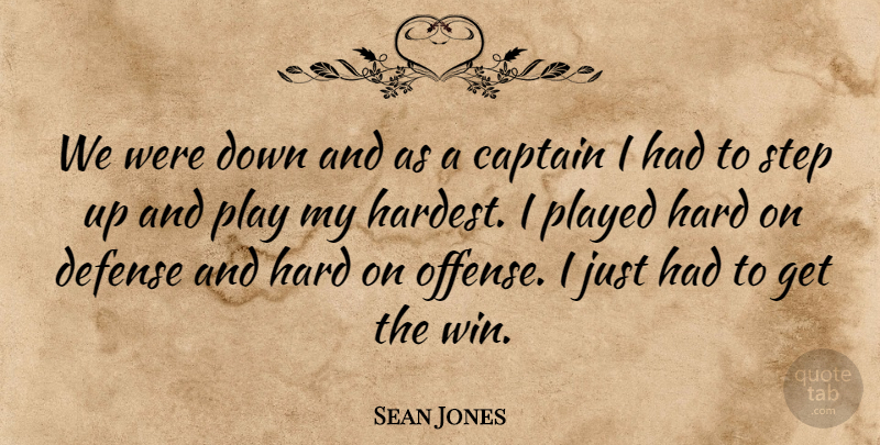 Sean Jones Quote About Captain, Defense, Hard, Played, Step: We Were Down And As...