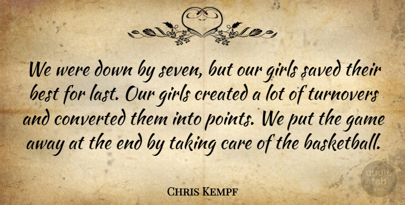 Chris Kempf Quote About Best, Care, Converted, Created, Game: We Were Down By Seven...