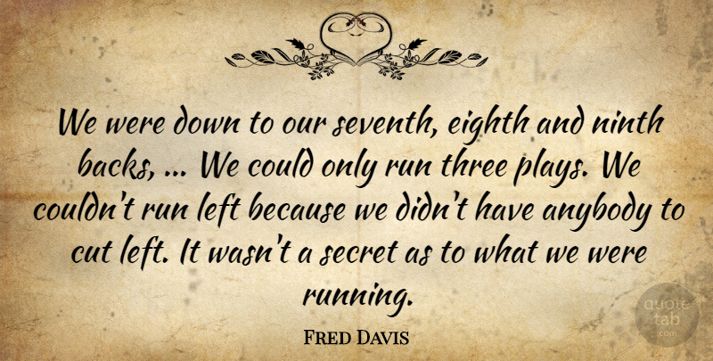 Fred Davis Quote About Anybody, Cut, Eighth, Left, Ninth: We Were Down To Our...
