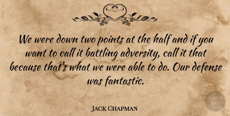 Jack Chapman Quote About Adversity, Battling, Call, Defense, Half: We Were Down Two Points...