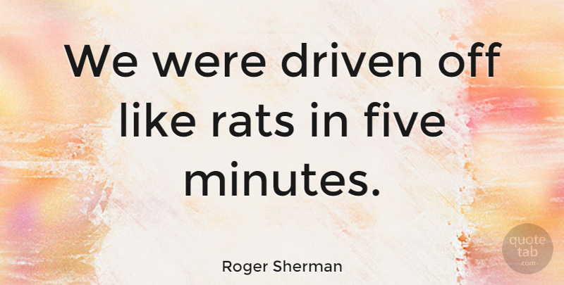 Roger Sherman Quote About Rats: We Were Driven Off Like...