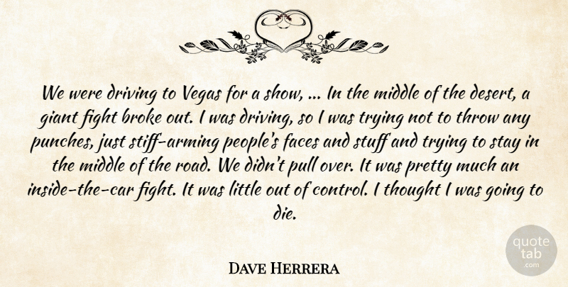 Dave Herrera Quote About Broke, Driving, Faces, Fight, Giant: We Were Driving To Vegas...