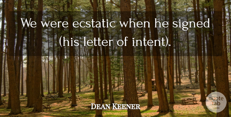Dean Keener Quote About Ecstatic, Letter, Signed: We Were Ecstatic When He...