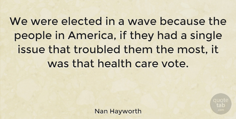 Nan Hayworth Quote About Elected, Health, Issue, People, Single: We Were Elected In A...
